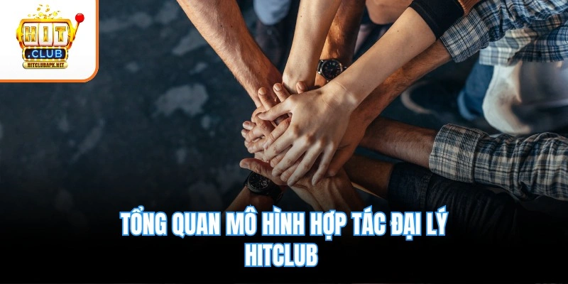 Tổng quan mô hình hợp tác đại lý Hitclub