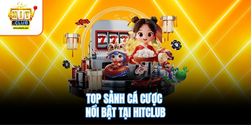 Top sảnh cá cược nổi bật tại Hitclub