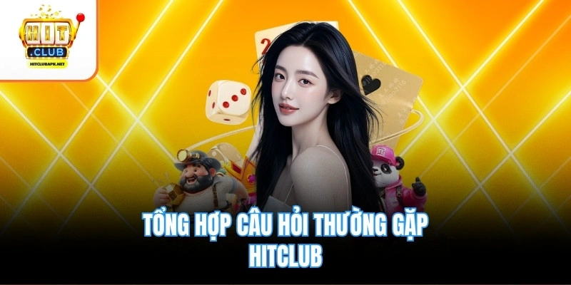 Tổng hợp câu hỏi thường gặp Hitclub