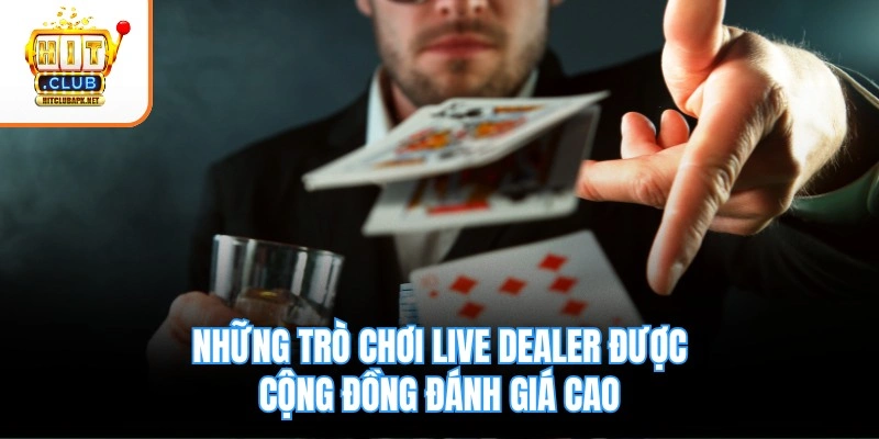 Những trò chơi live dealer được cộng đồng đánh giá cao