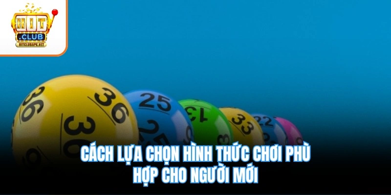 Cách lựa chọn hình thức chơi phù hợp cho người mới