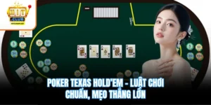 Poker Texas Hold’em – Luật Chơi Chuẩn, Mẹo Thắng Lớn