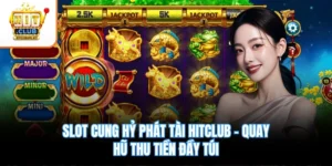 Slot Cung Hỷ Phát Tài Hitclub - Quay Hũ Thu Tiền Đầy Túi