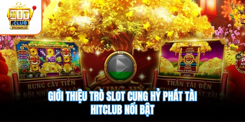 Giới thiệu trò slot Cung Hỷ Phát Tài Hitclub nổi bật