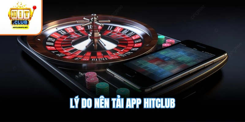 Lý do nên tải app Hitclub