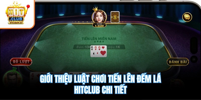 Giới thiệu luật chơi tiến lên đếm lá Hitclub chi tiết