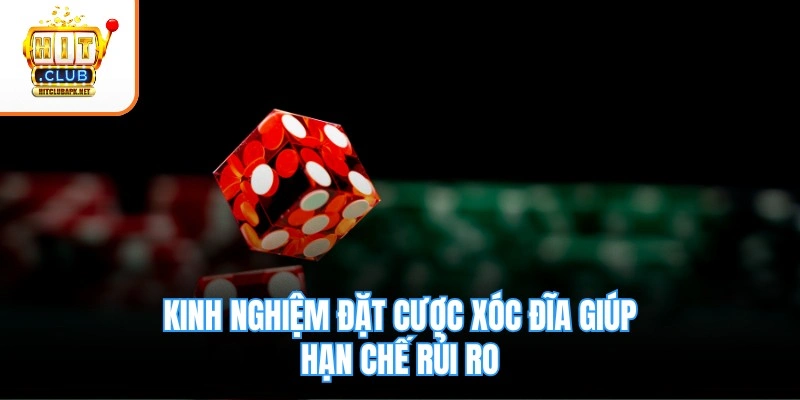 Kinh nghiệm đặt cược xóc đĩa giúp hạn chế rủi ro